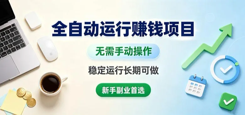 全自动运行賺钱项目,无需手动操作,稳定运行长期可做,新手副业首选 全自动运行賺钱项目,无需手动操作,稳定运行长期可做,新手副业首选