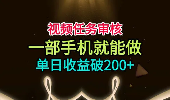 视频任务审核,一部手机就能做,简单上手,单日收益破200+ 视频任务审核,一部手机就能做,简单上手,单日收益破200+