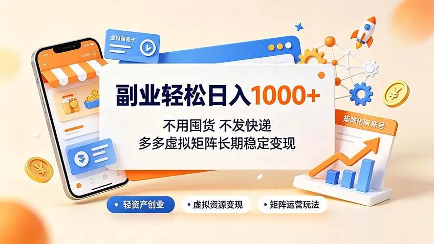 副业轻松日入1000+,不用囤货不发快递,多多虚拟矩阵长期稳定变现 副业轻松日入1000+,不用囤货不发快递,多多虚拟矩阵长期稳定变现